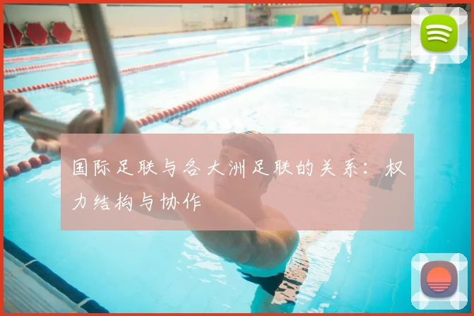 国际足联与各大洲足联的关系:权力结构与协作