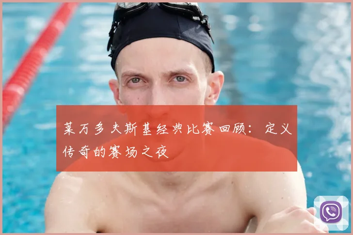 莱万多夫斯基经典比赛回顾:定义传奇的赛场之夜
