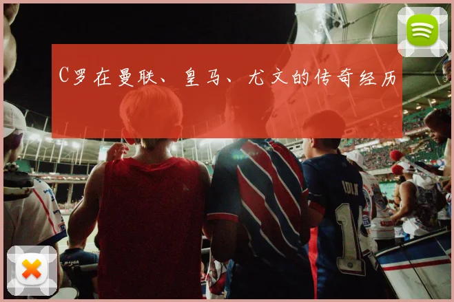 C罗在曼联、皇马、尤文的传奇经历