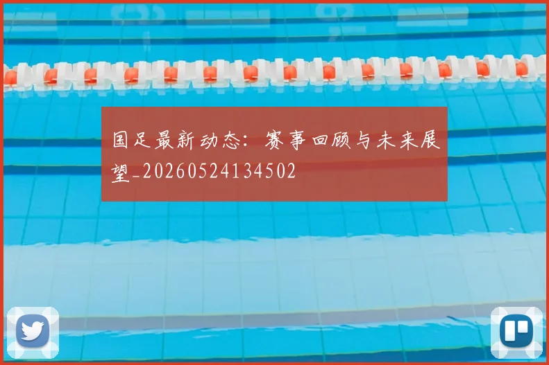 国足最新动态:赛事回顾与未来展望_20260524134502