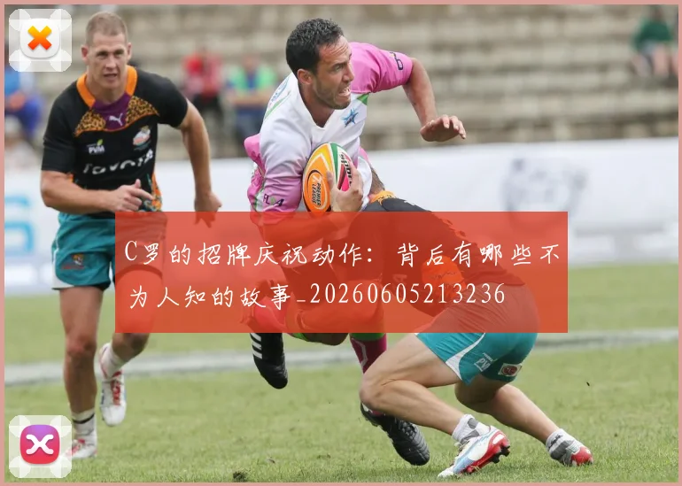 C罗的招牌庆祝动作:背后有哪些不为人知的故事_20260605213236