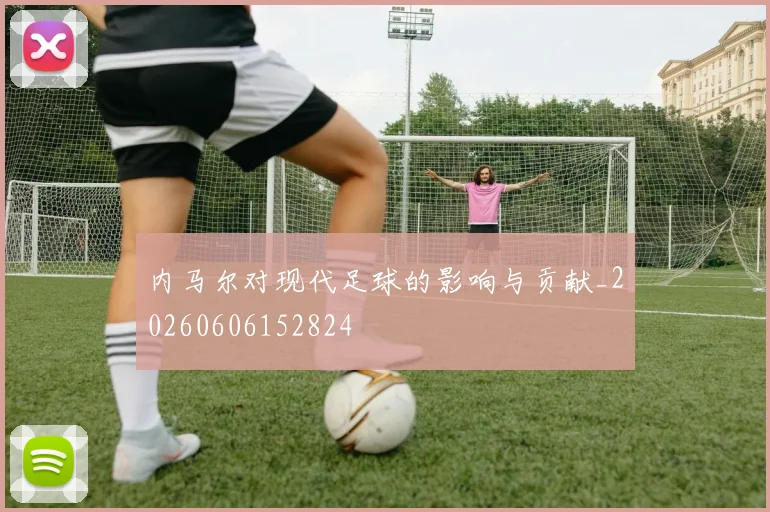 内马尔对现代足球的影响与贡献_20260606152824